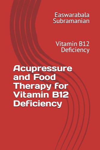 Acupressure and Food Therapy for Vitamin B12 Deficiency: Vitamin B12 Deficiency (Medical Books for Common People - Part 2, Band 246) von Independently published